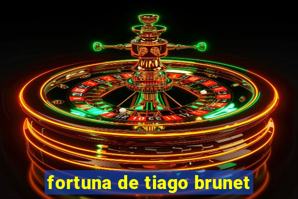 fortuna de tiago brunet